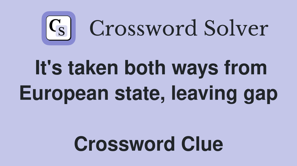 It's taken both ways from European state, leaving gap  Crossword Clue