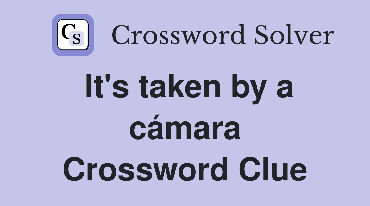 It's taken by a cámara Crossword Clue