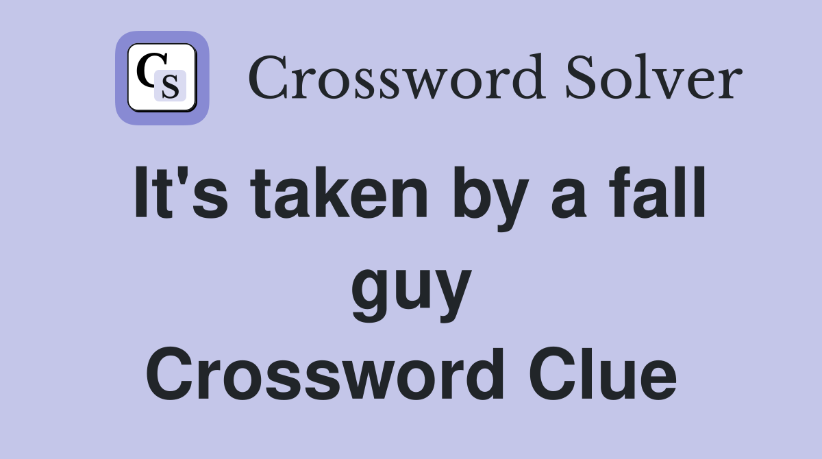 It's taken by a fall guy Crossword Clue