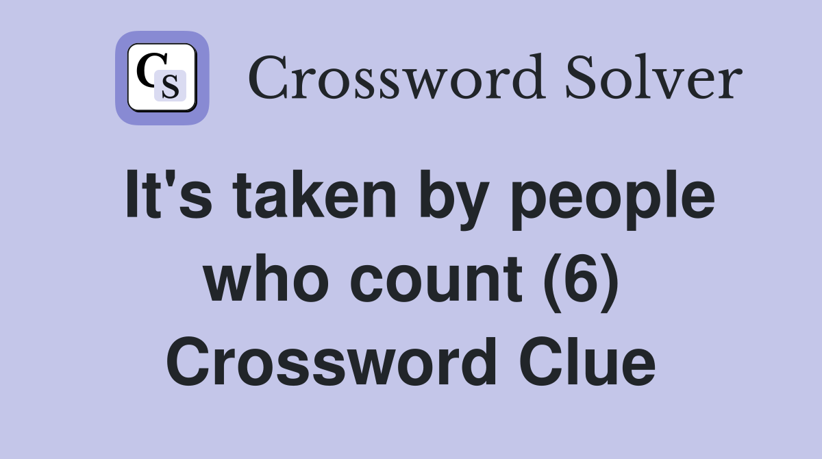 It's taken by people who count (6) Crossword Clue