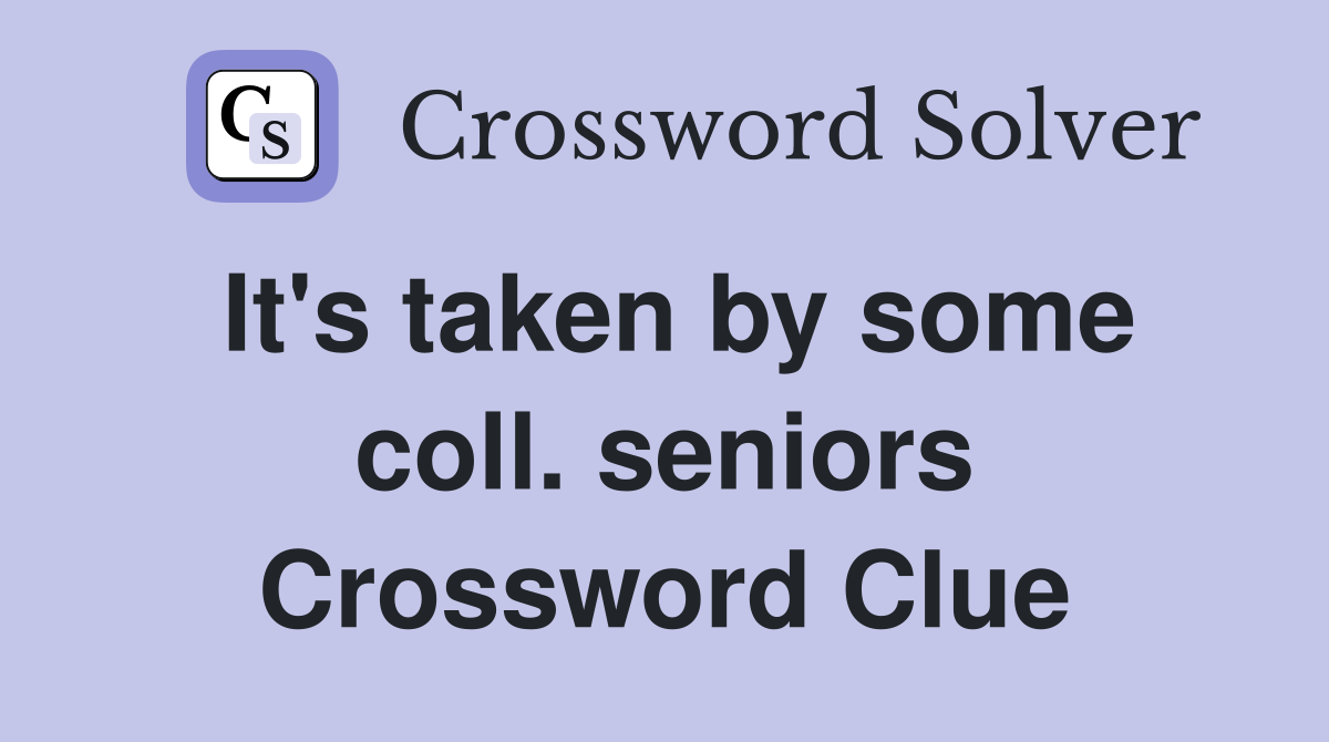 It's taken by some coll. seniors Crossword Clue