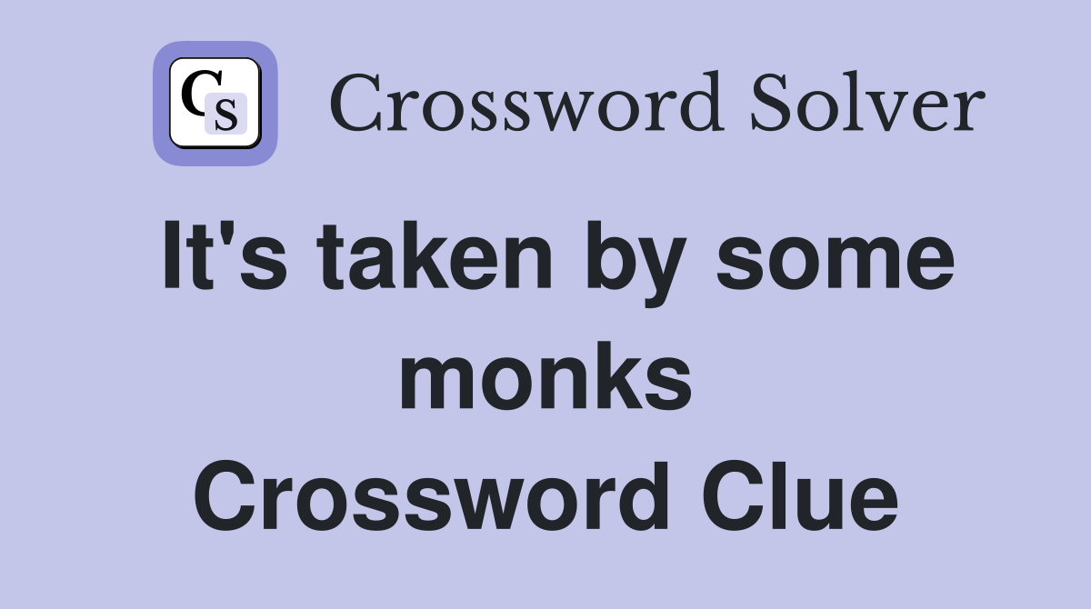 It's taken by some monks Crossword Clue