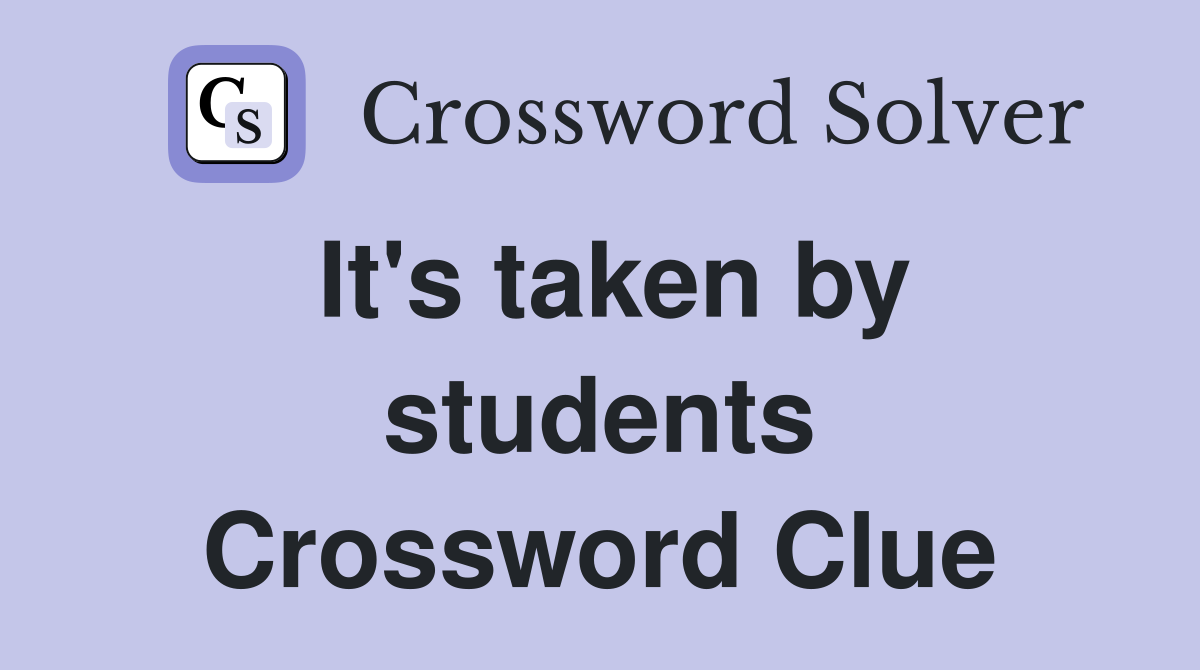 It's taken by students Crossword Clue