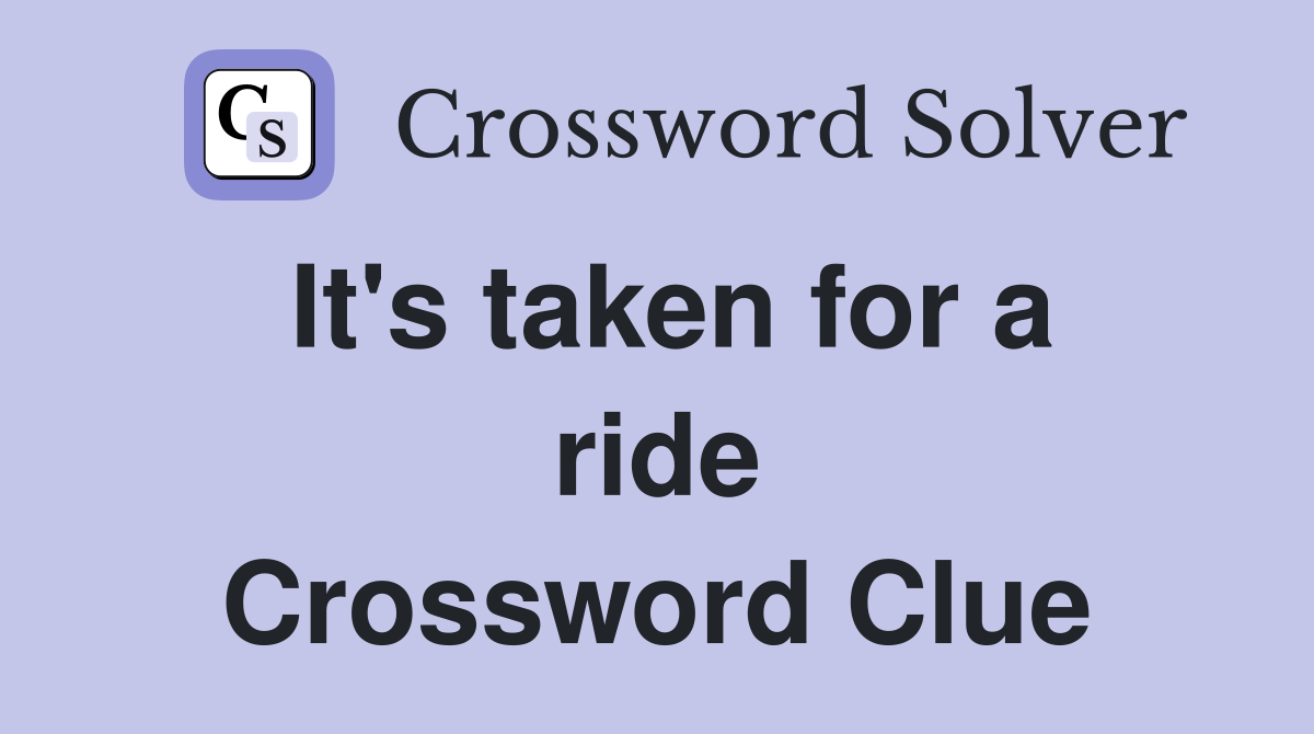 It's taken for a ride Crossword Clue