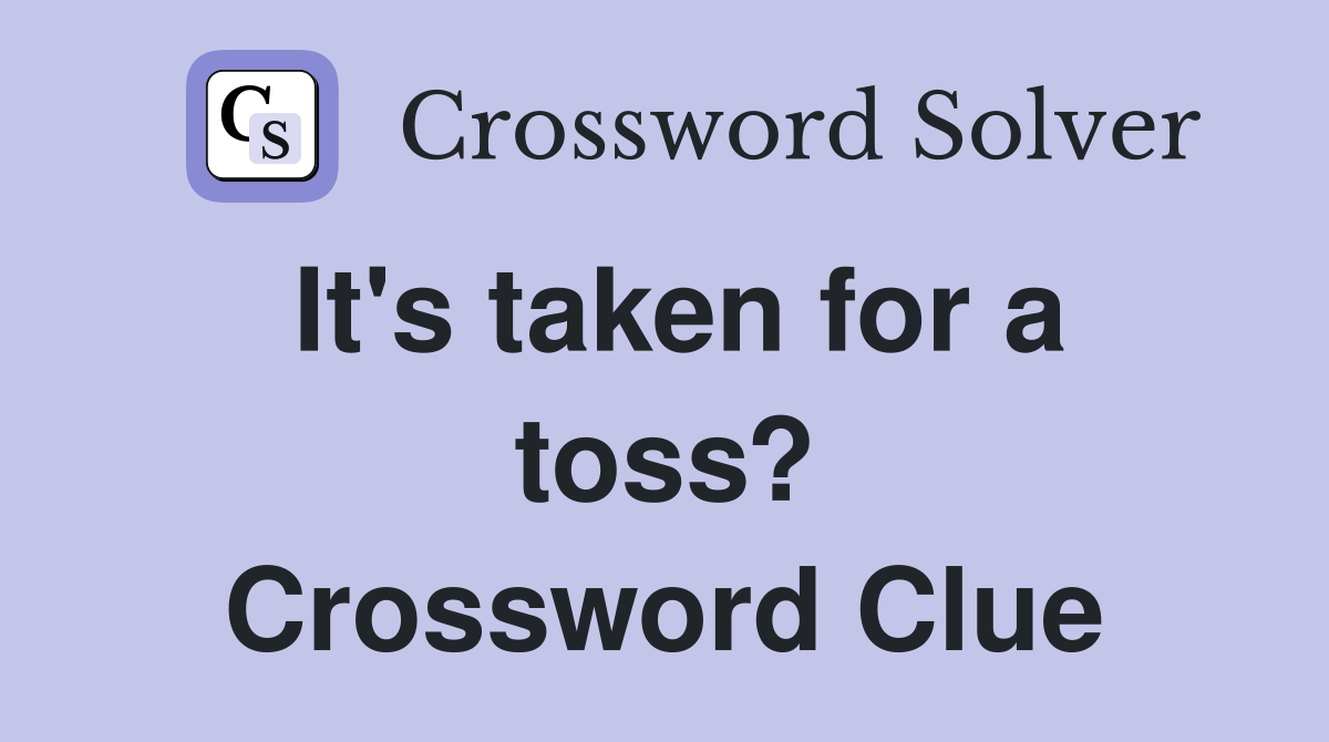It's taken for a toss? Crossword Clue