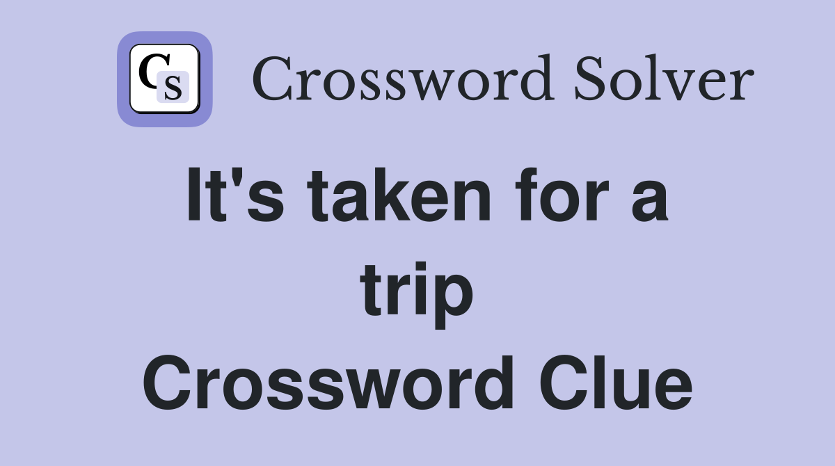 It's taken for a trip Crossword Clue