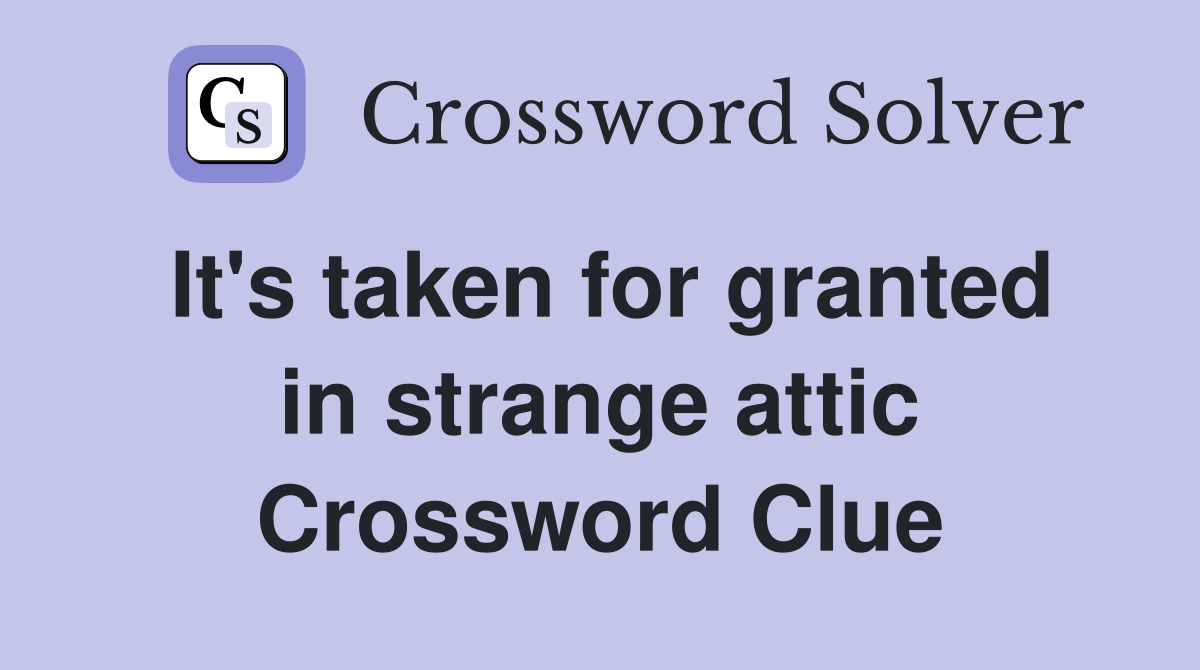 It's taken for granted in strange attic Crossword Clue