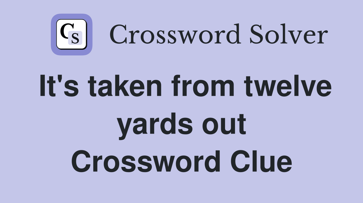 It's taken from twelve yards out Crossword Clue
