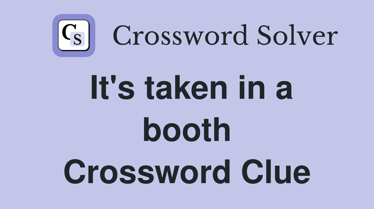 It's taken in a booth Crossword Clue