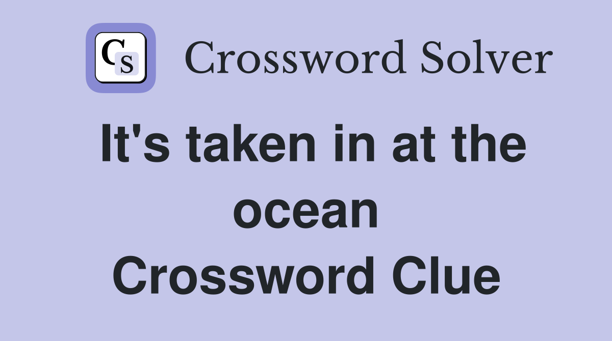 It's taken in at the ocean Crossword Clue