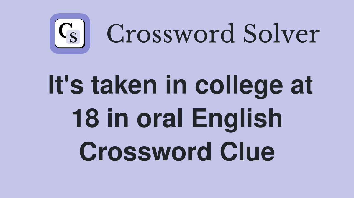 It's taken in college at 18 in oral English Crossword Clue