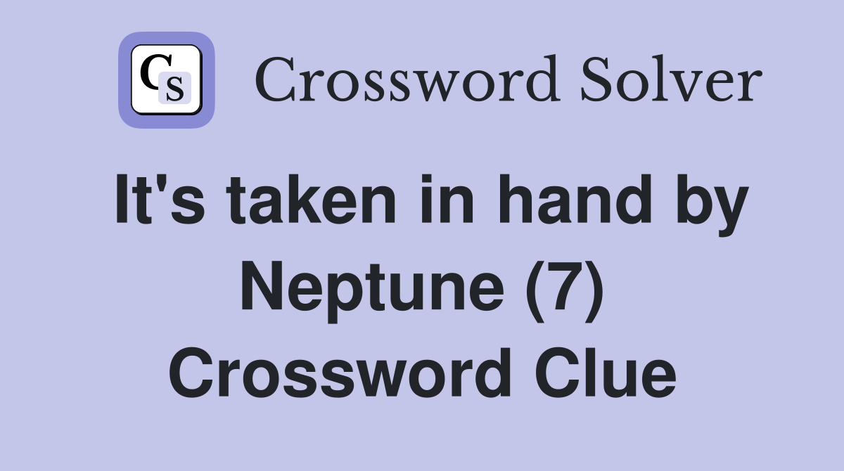 It's taken in hand by Neptune (7) Crossword Clue