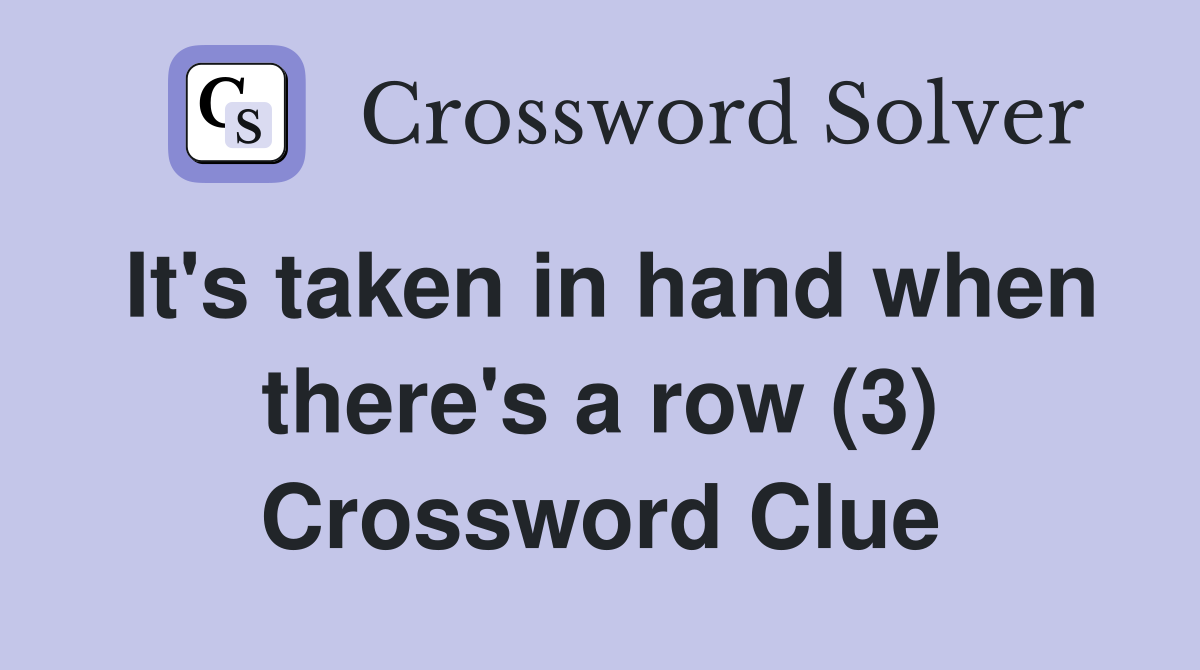 It's taken in hand when there's a row (3) Crossword Clue