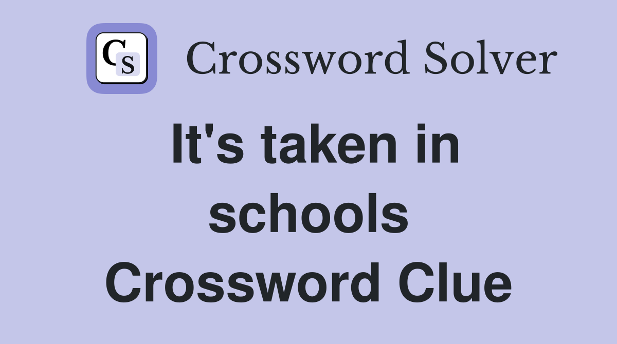 It's taken in schools Crossword Clue