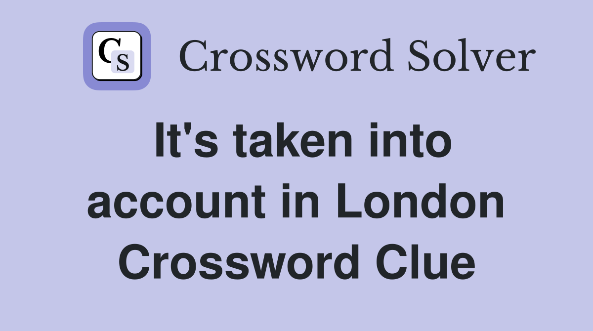 It's taken into account in London Crossword Clue