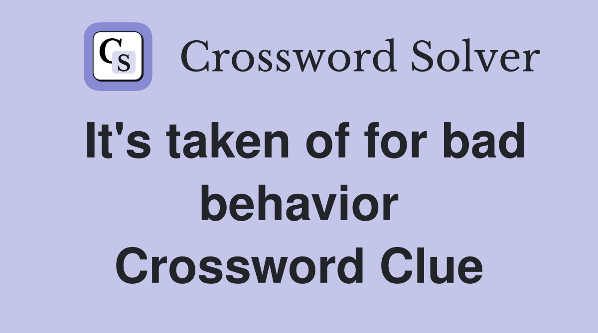 It's taken of for bad behavior Crossword Clue