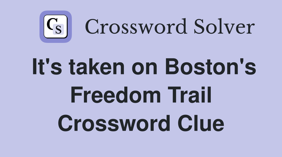 It's taken on Boston's Freedom Trail Crossword Clue