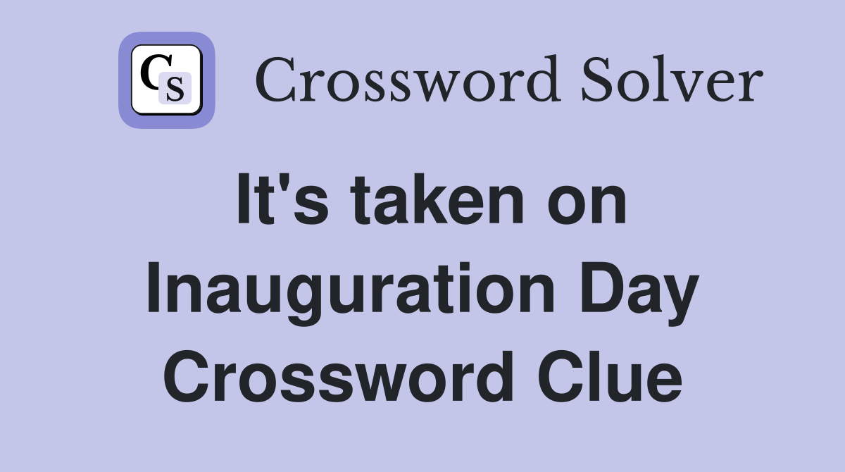 It's taken on Inauguration Day Crossword Clue