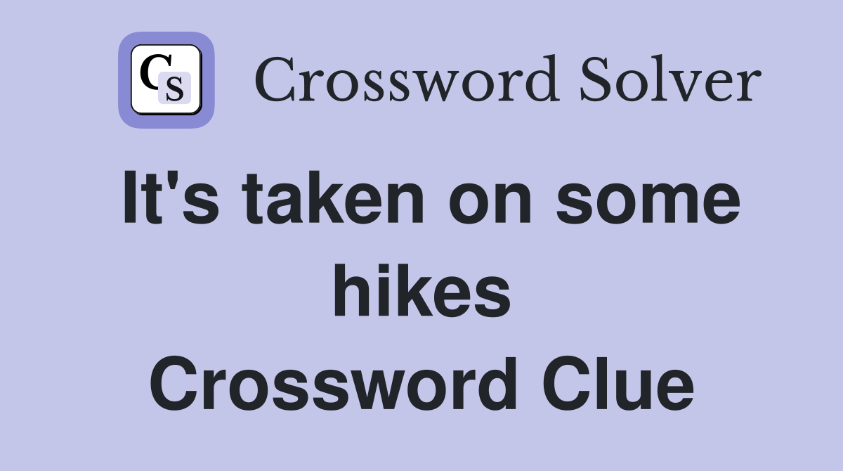 It's taken on some hikes Crossword Clue