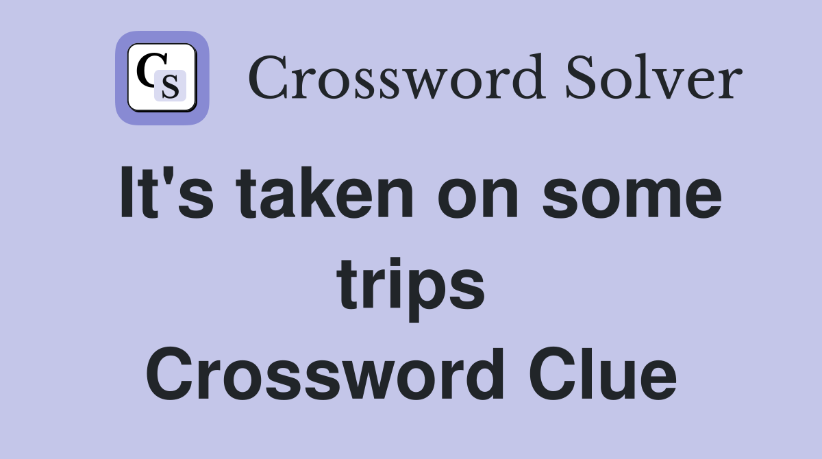 It's taken on some trips Crossword Clue