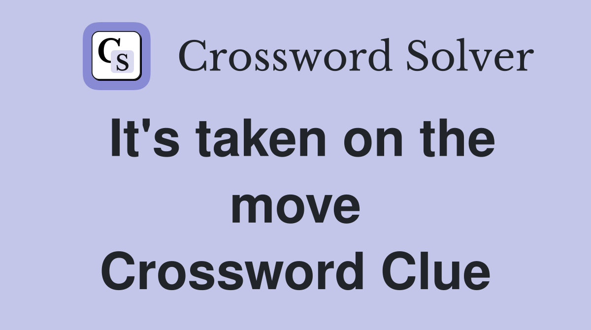 It's taken on the move Crossword Clue