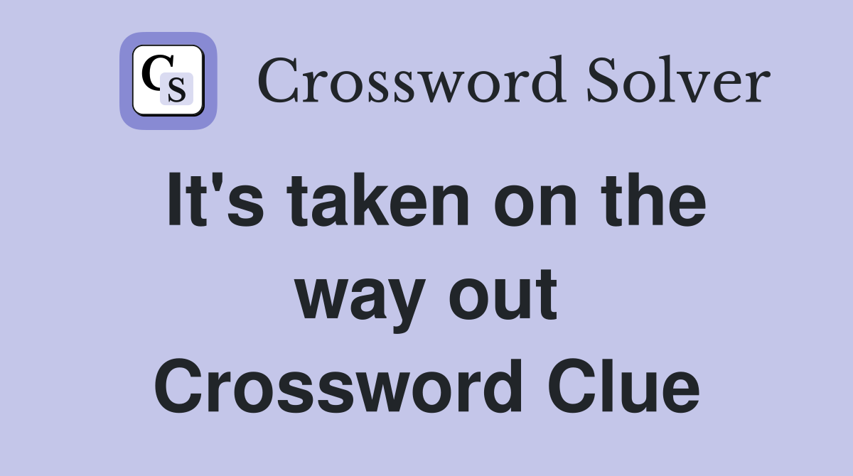 It's taken on the way out Crossword Clue