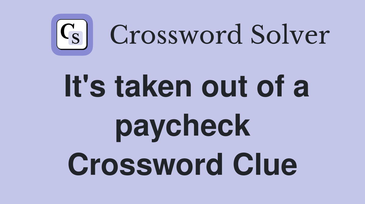 It's taken out of a paycheck Crossword Clue