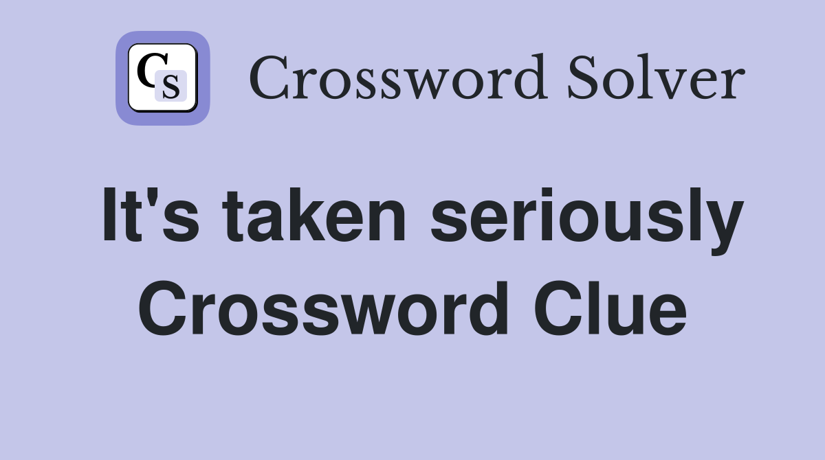 It's taken seriously Crossword Clue