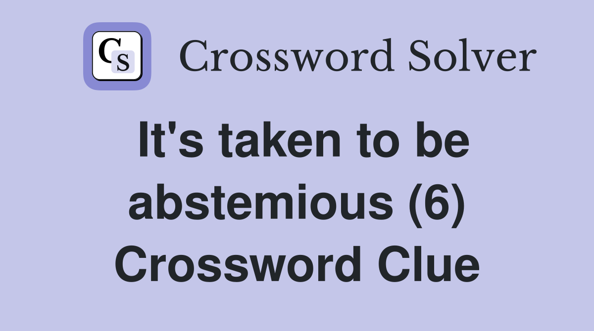 It's taken to be abstemious (6) Crossword Clue
