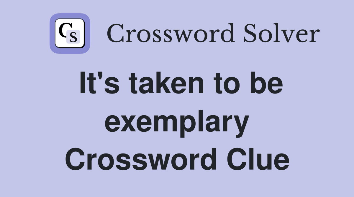 It's taken to be exemplary Crossword Clue