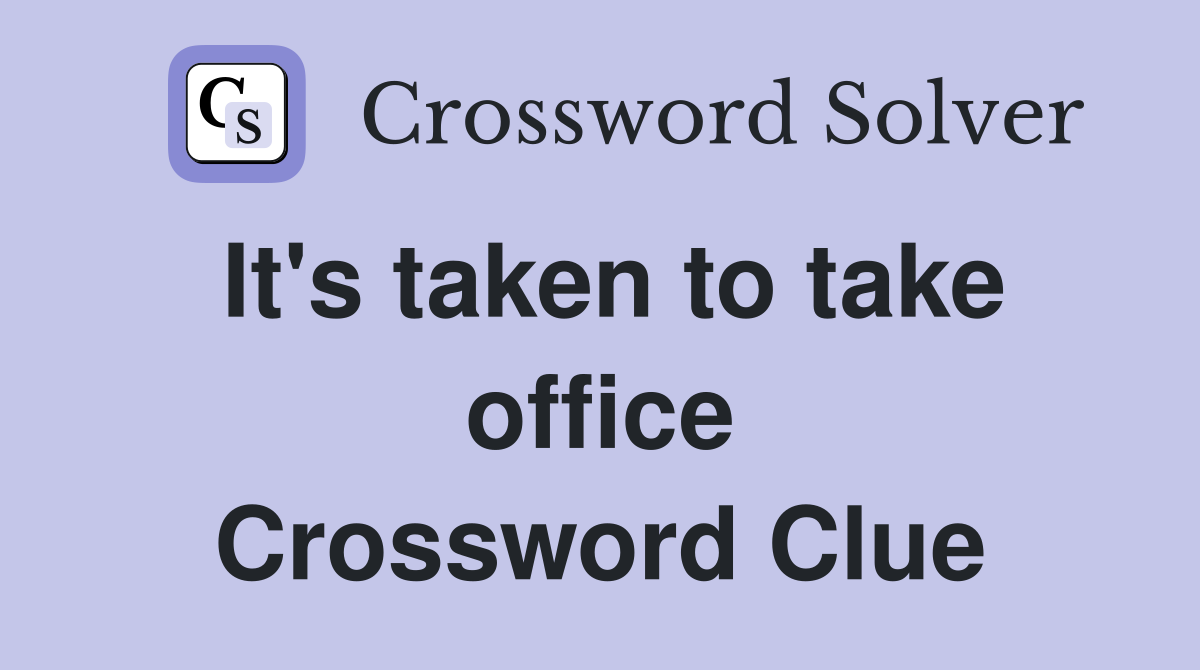 It's taken to take office Crossword Clue