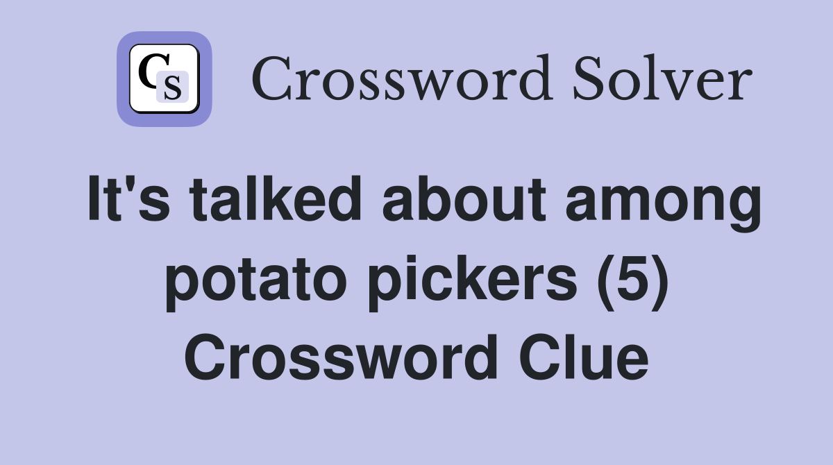 It's talked about among potato pickers (5) Crossword Clue