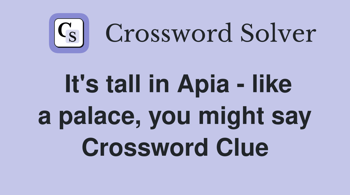 It's tall in Apia - like a palace, you might say Crossword Clue