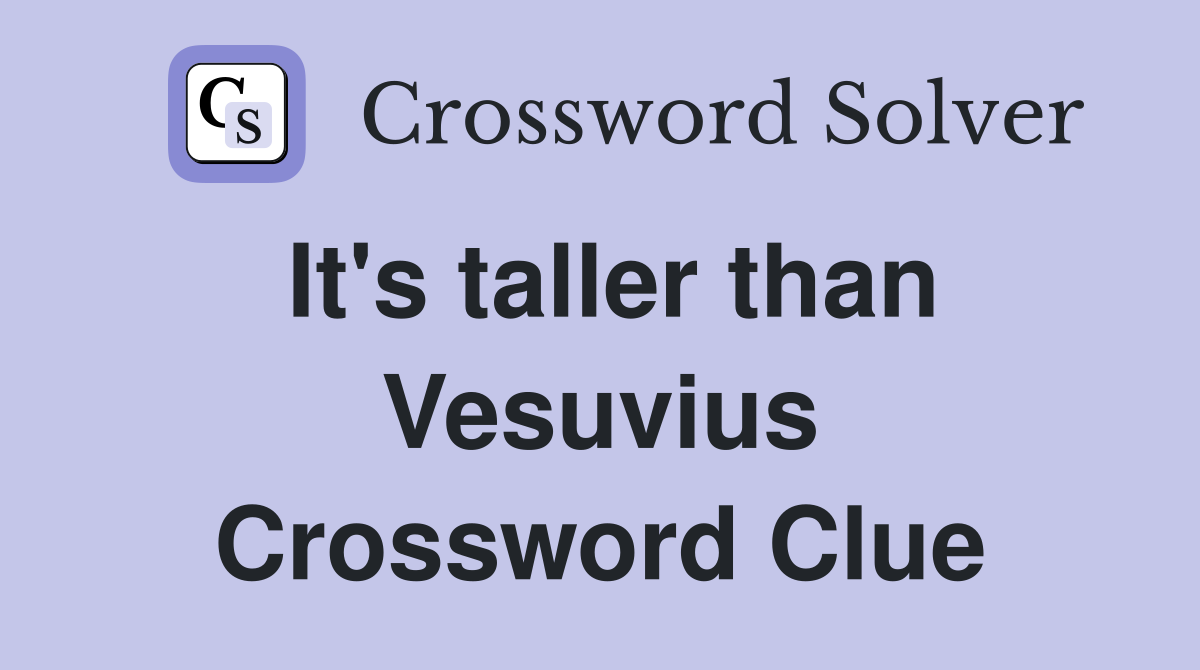 It's taller than Vesuvius Crossword Clue