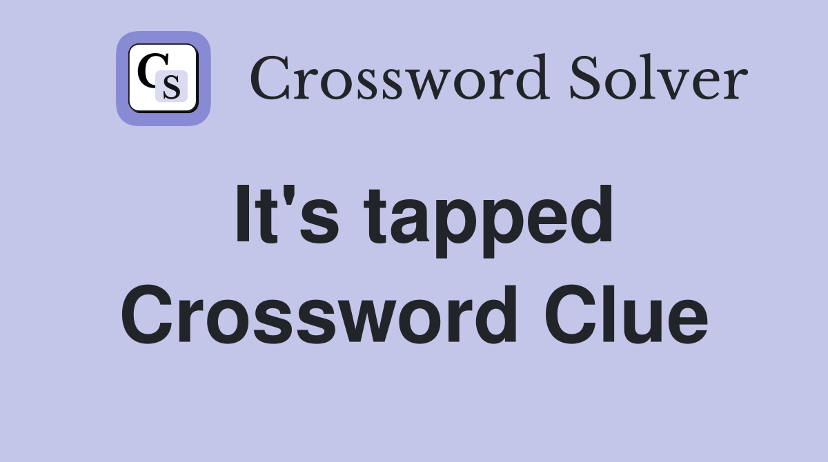 It's tapped Crossword Clue