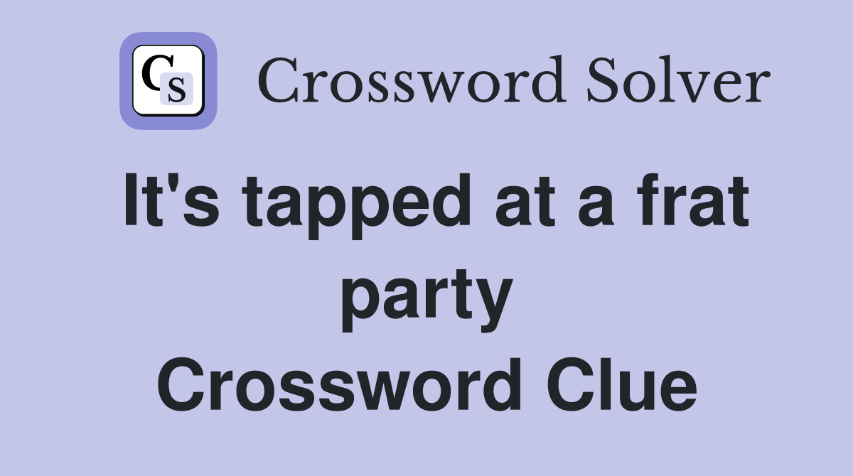 It's tapped at a frat party Crossword Clue