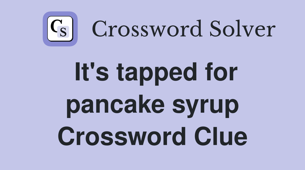 It's tapped for pancake syrup Crossword Clue