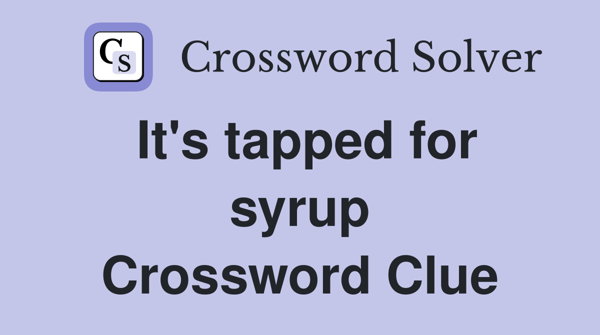 It's tapped for syrup Crossword Clue