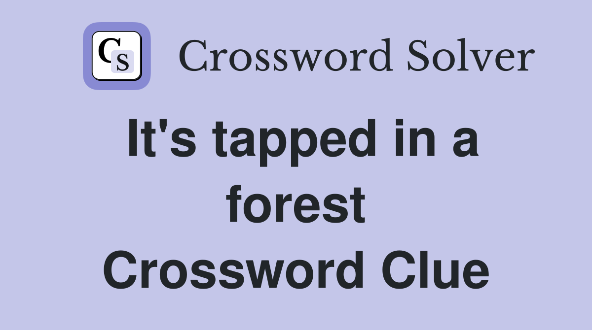 It's tapped in a forest Crossword Clue