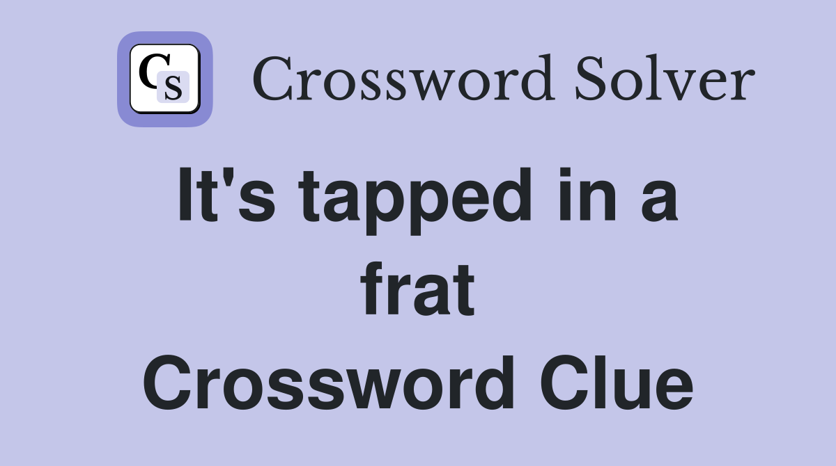 It's tapped in a frat Crossword Clue