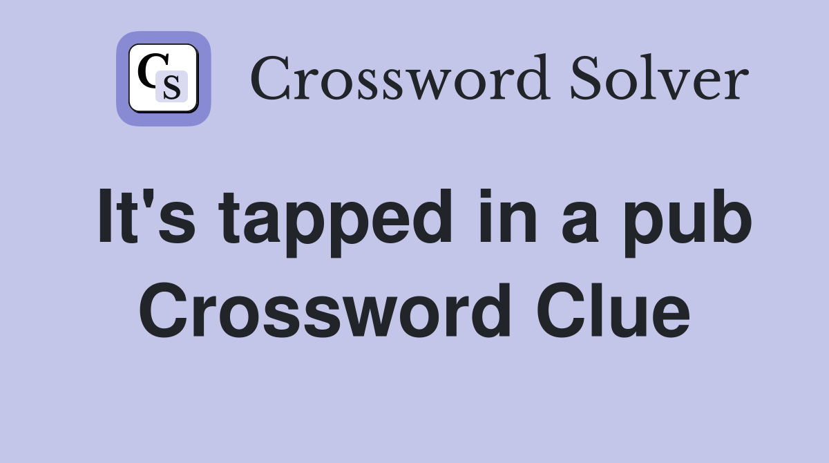 It's tapped in a pub Crossword Clue