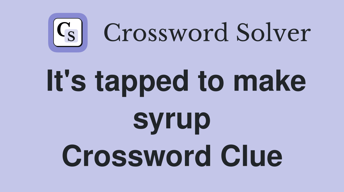 It's tapped to make syrup Crossword Clue