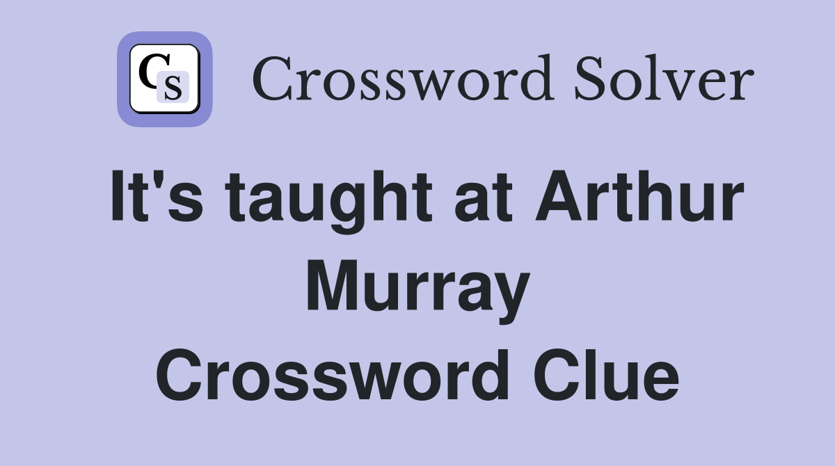 It's taught at Arthur Murray Crossword Clue