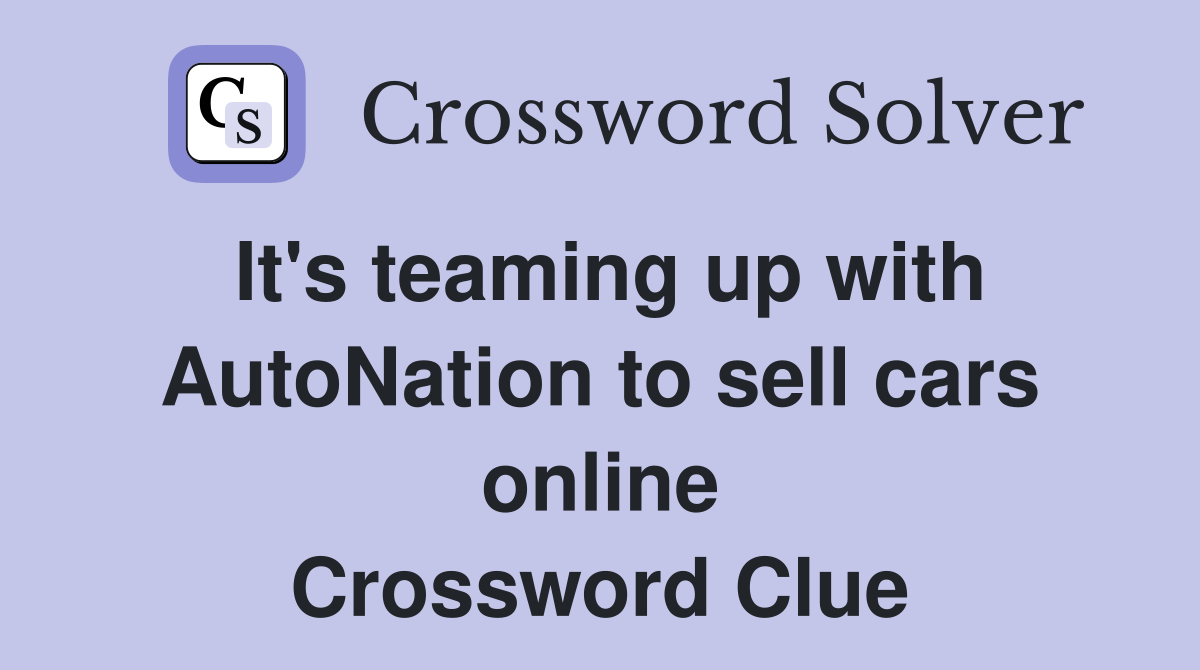 It's teaming up with AutoNation to sell cars online Crossword Clue