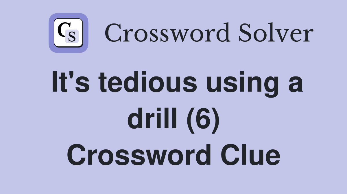 It's tedious using a drill (6) Crossword Clue