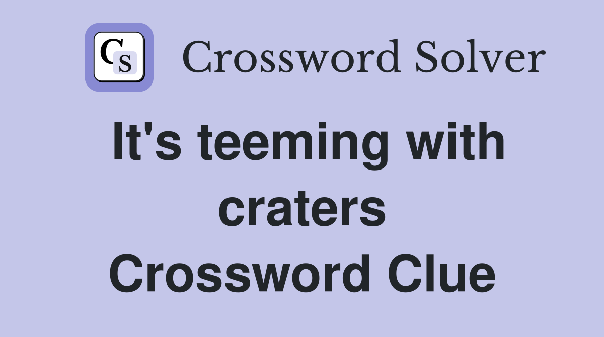 It's teeming with craters Crossword Clue