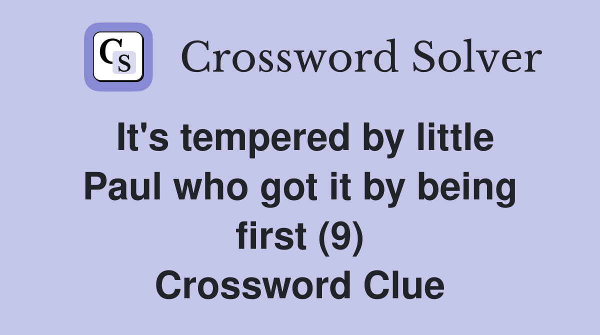 It's tempered by little Paul who got it by being first (9) Crossword Clue
