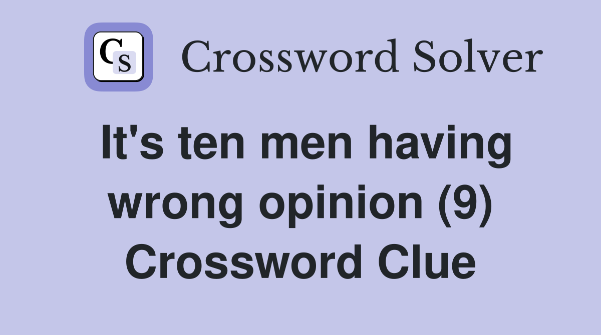 It's ten men having wrong opinion (9) Crossword Clue
