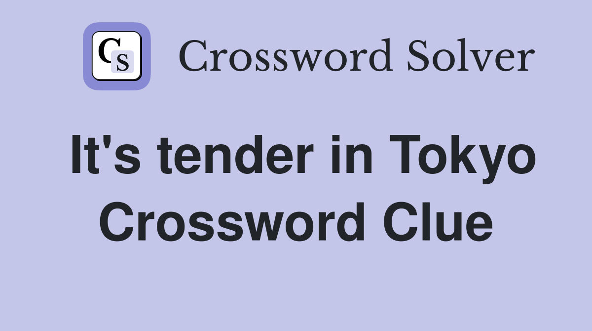 It's tender in Tokyo Crossword Clue