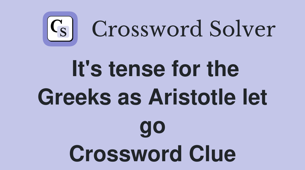 It's tense for the Greeks as Aristotle let go Crossword Clue